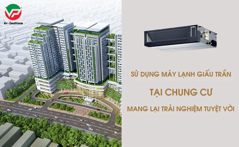 Trải nghiệm tuyệt vời khi Sử dụng Máy lạnh giấu trần tại chung cư-1.webp